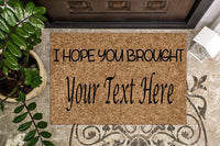 I hope you brought ____ Custom Doormat
