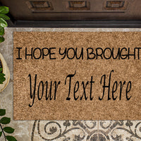I hope you brought ____ Custom Doormat