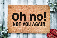 Oh No Not You Again | Funny Doormat | Welcome Mat | Funny Door Mat | Funny Gift | Home Doormat | Housewarming Gift | New Homeowner door mat
