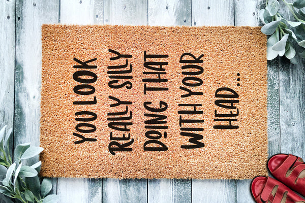 You Look Really Silly Doing That With Your Head | Funny Doormat | Welcome Mat | Funny Door Mat | Funny Gift | Home Doormat | Closing Gift
