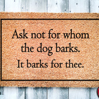 Ask Not For Whom The Dog Barks It Barks For Thee | Funny Doormat | Welcome Mat | Funny Door Mat | Funny Gift | Home Doormat | Custom Doormat